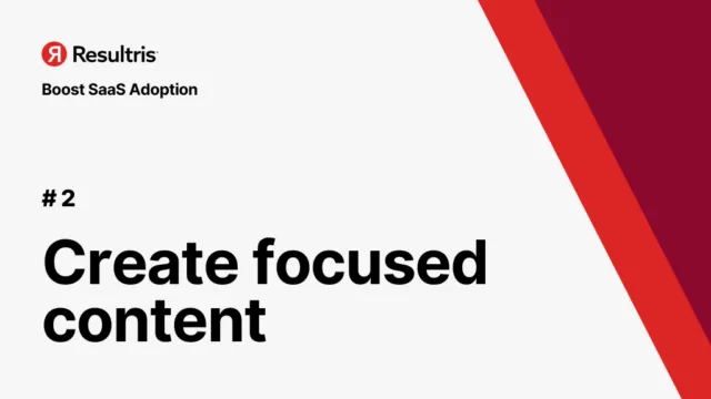 saas adoption - create focused content